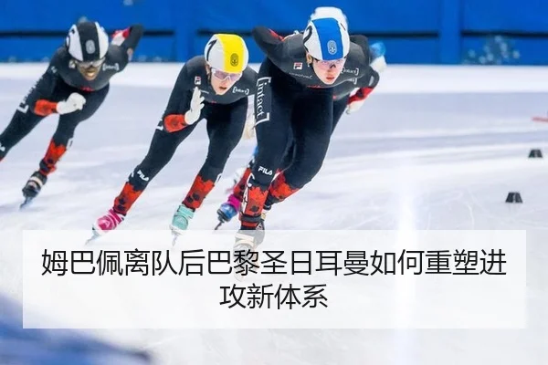 姆巴佩离队后巴黎圣日耳曼如何重塑进攻新体系